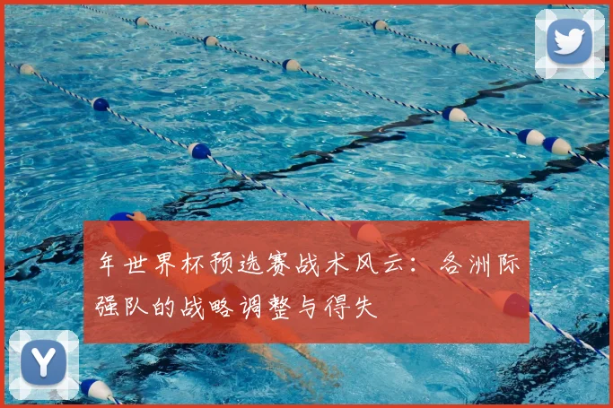 年世界杯预选赛战术风云:各洲际强队的战略调整与得失