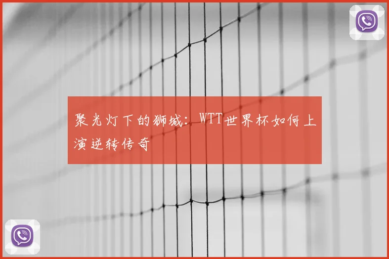 聚光灯下的狮城:WTT世界杯如何上演逆转传奇