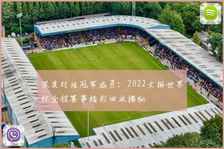 深度对话冠军成员：2022女排世界杯全程赛事精彩回放揭秘