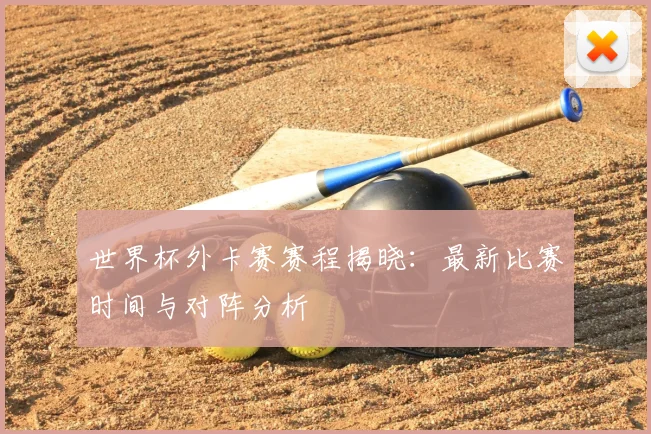 世界杯外卡赛赛程揭晓:最新比赛时间与对阵分析