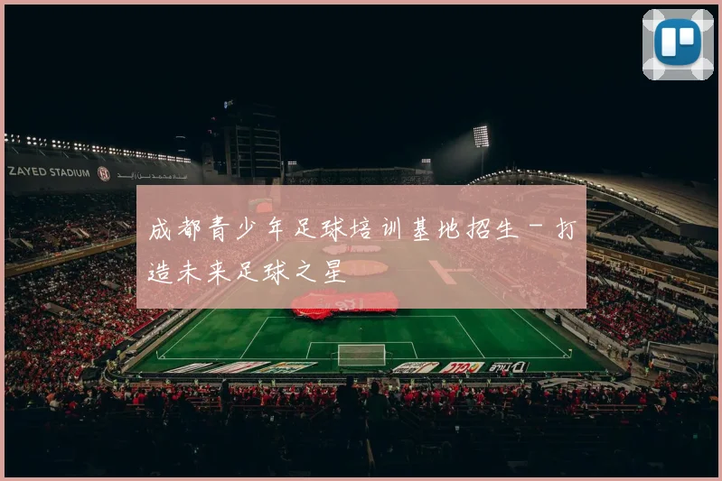 成都青少年足球培训基地招生 - 打造未来足球之星