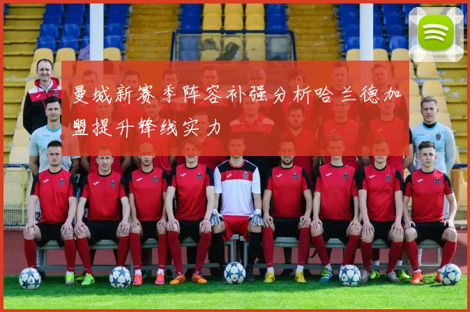 曼城新赛季阵容补强分析哈兰德加盟提升锋线实力